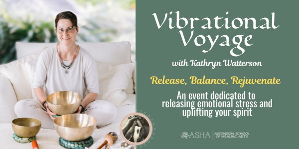 Vibrational Voyage with Kathryn Watterson: Release, Balance, Rejuvenate. An event dedicated to releasing emotional stress and uplifting your spirit.