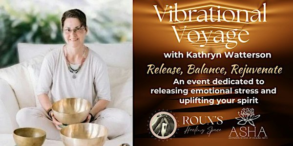 A woman seated with brass singing bowls beside an amber panel. Text: Vibrational Voyage with Kathryn Watterson. Release, Balance, Rejuvenate. An event dedicated to releasing emotional stress and uplifting your spirit. Roux's Healing Space and ASHA logos.