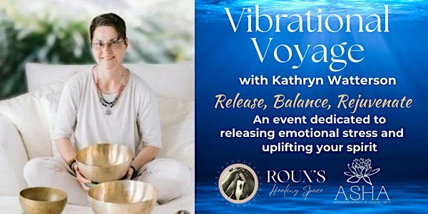 A woman seated with brass singing bowls beside an underwater blue panel. Text: Vibrational Voyage with Kathryn Watterson. Release, Balance, Rejuvenate. An event dedicated to releasing emotional stress and uplifting your spirit. Roux's Healing Space and ASHA logos.